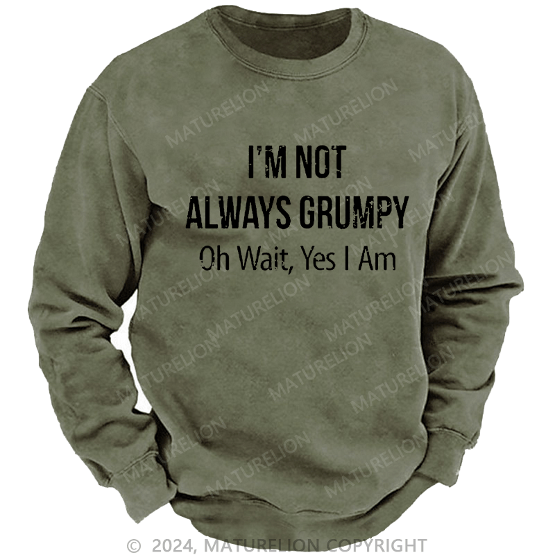 Maturelion Men's Sweatshirt I'm Not Always Grumpy Oh Wait Yes I Am Custom Washed Sweatshirt