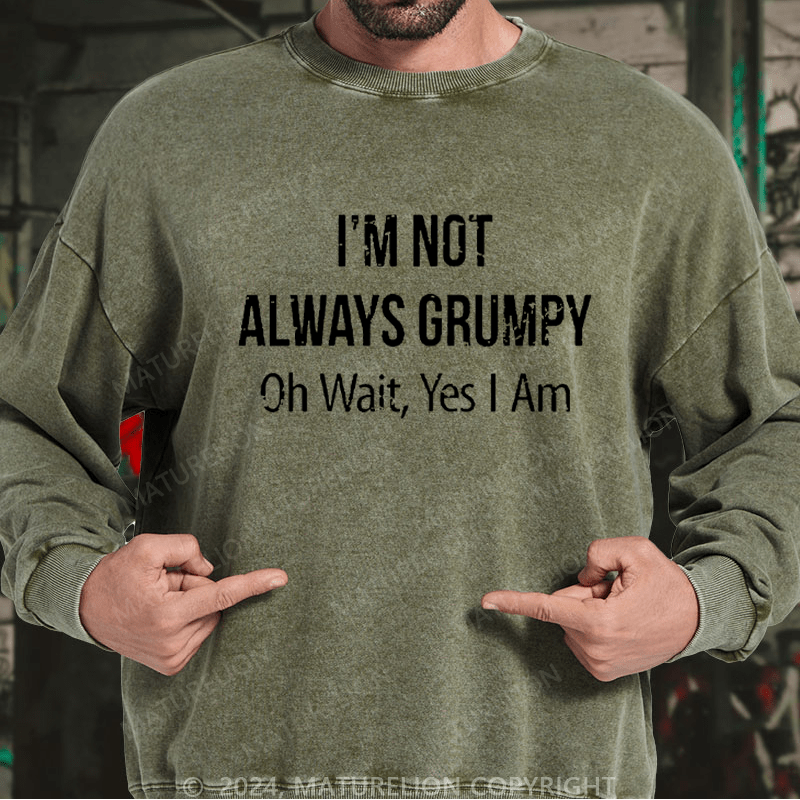 Maturelion Men's Sweatshirt I'm Not Always Grumpy Oh Wait Yes I Am Custom Washed Sweatshirt