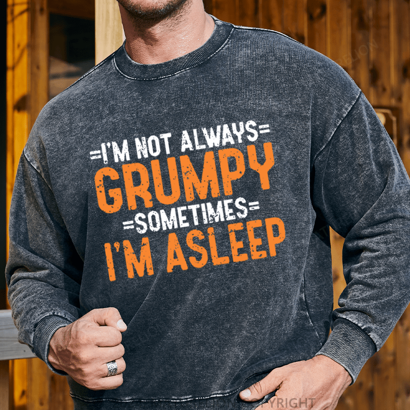 Maturelion Men's Sweatshirt I'm Not Always Grumpy Sometimes I'm Asleep Sweatshirt Custom Washed Sweatshirt