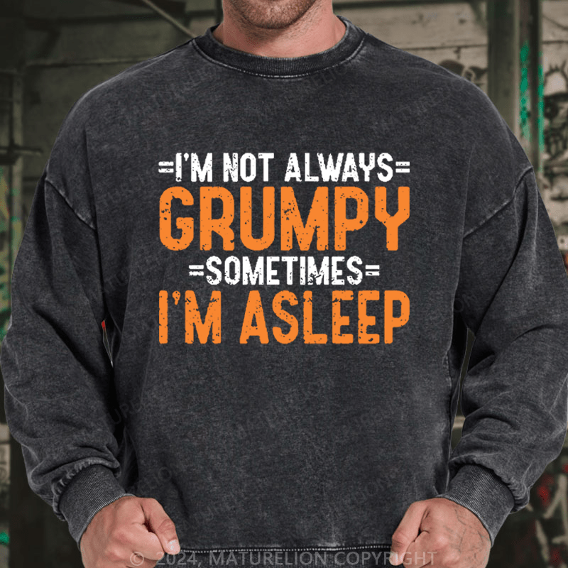 Maturelion Men's Sweatshirt I'm Not Always Grumpy Sometimes I'm Asleep Sweatshirt Custom Washed Sweatshirt