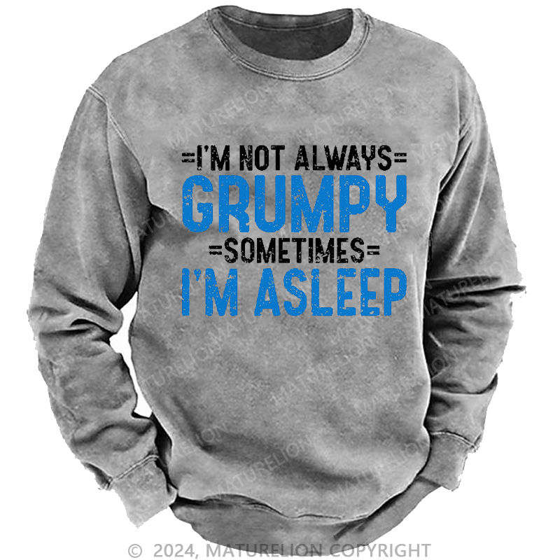 Maturelion Men's Sweatshirt I'm Not Always Grumpy Sometimes I'm Asleep Sweatshirt Custom Washed Sweatshirt