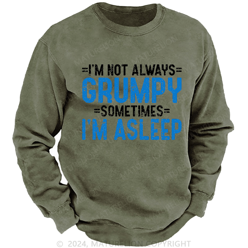 Maturelion Men's Sweatshirt I'm Not Always Grumpy Sometimes I'm Asleep Sweatshirt Custom Washed Sweatshirt