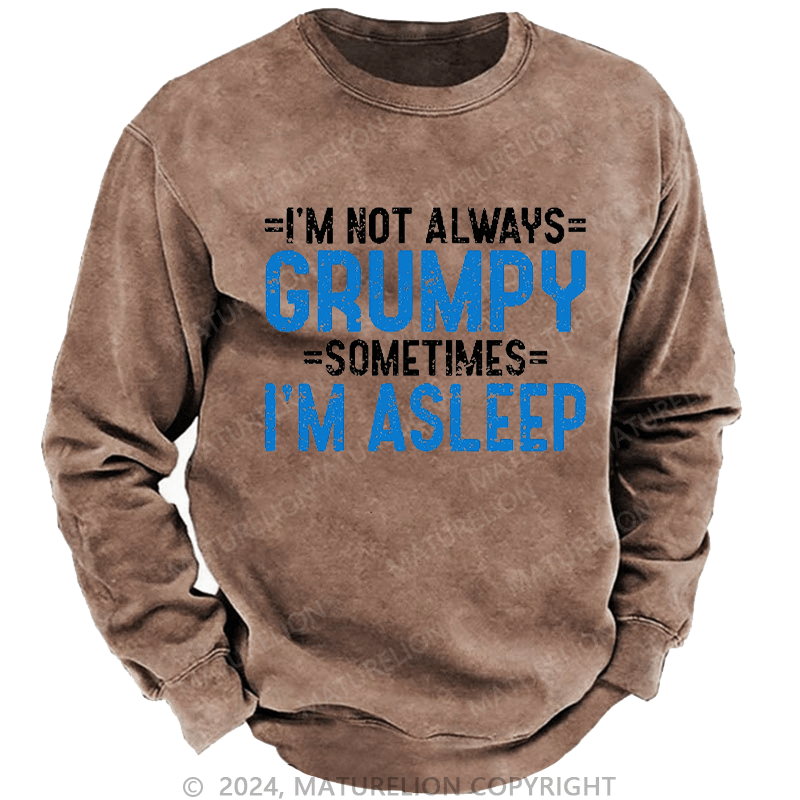 Maturelion Men's Sweatshirt I'm Not Always Grumpy Sometimes I'm Asleep Sweatshirt Custom Washed Sweatshirt