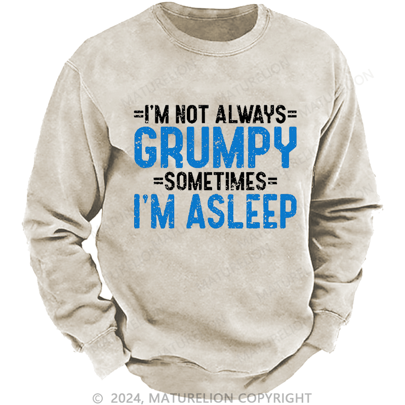 Maturelion Men's Sweatshirt I'm Not Always Grumpy Sometimes I'm Asleep Sweatshirt Custom Washed Sweatshirt