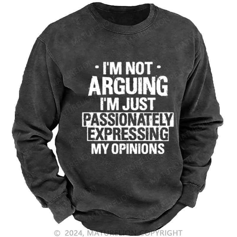 Maturelion Men's Sweatshirt I'm Not Arguing I'm Just Passionately Expressing My Opinions Funny Custom Washed Sweatshirt