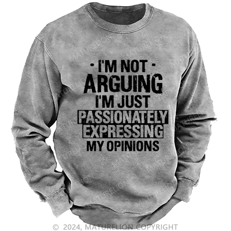 Maturelion Men's Sweatshirt I'm Not Arguing I'm Just Passionately Expressing My Opinions Funny Custom Washed Sweatshirt