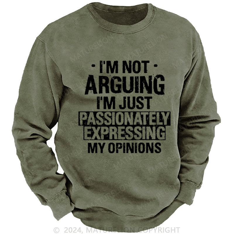 Maturelion Men's Sweatshirt I'm Not Arguing I'm Just Passionately Expressing My Opinions Funny Custom Washed Sweatshirt