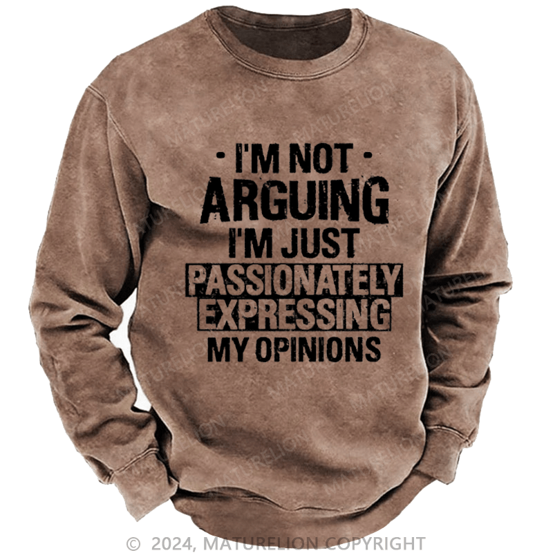 Maturelion Men's Sweatshirt I'm Not Arguing I'm Just Passionately Expressing My Opinions Funny Custom Washed Sweatshirt