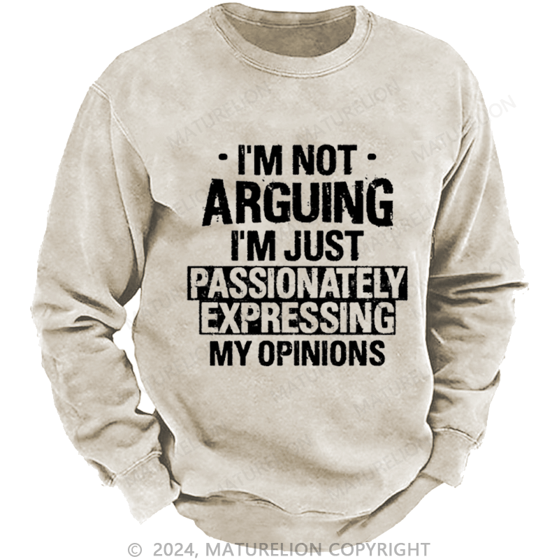 Maturelion Men's Sweatshirt I'm Not Arguing I'm Just Passionately Expressing My Opinions Funny Custom Washed Sweatshirt