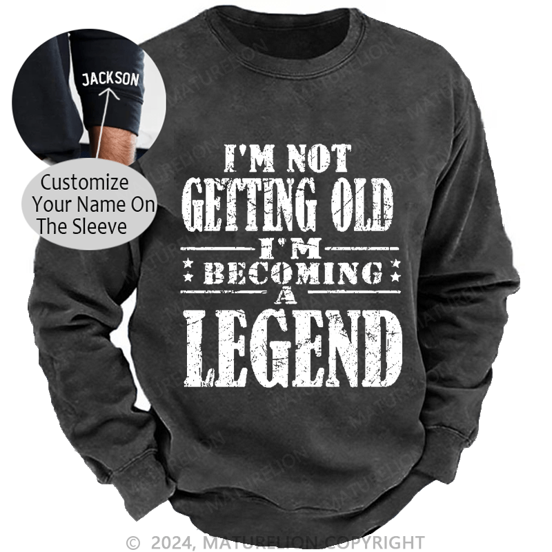 Maturelion Men's Sweatshirt I'm Not Getting Old I'm Becoming A Legend Custom Washed Sweatshirt