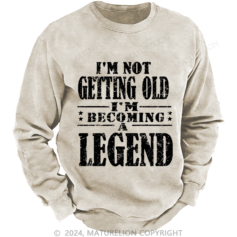 Maturelion Men's Sweatshirt I'm Not Getting Old I'm Becoming A Legend Custom Washed Sweatshirt