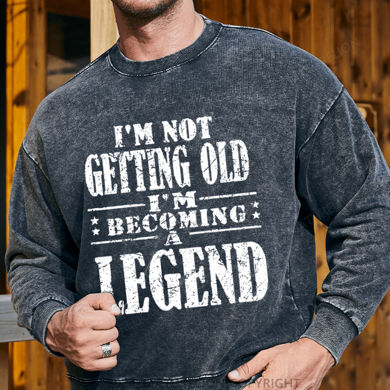 Maturelion Men's Sweatshirt I'm Not Getting Old I'm Becoming A Legend Custom Washed Sweatshirt