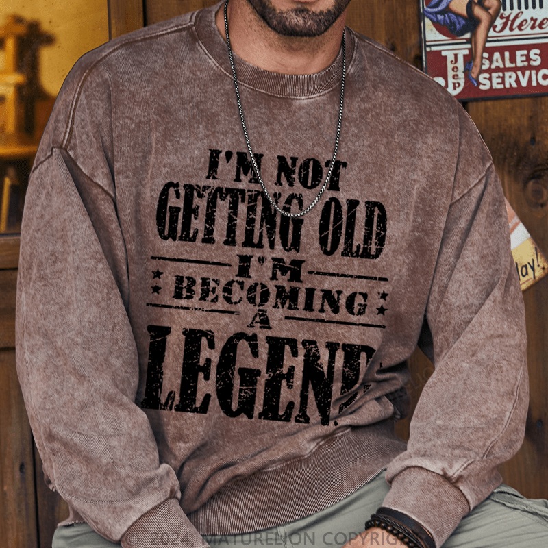 Maturelion Men's Sweatshirt I'm Not Getting Old I'm Becoming A Legend Custom Washed Sweatshirt