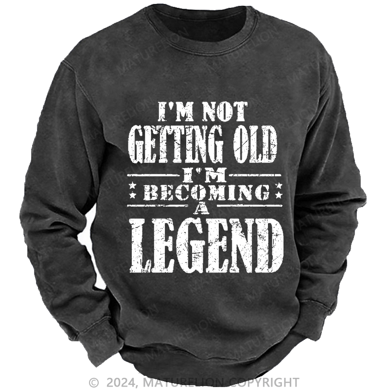 Maturelion Men's Sweatshirt I'm Not Getting Old I'm Becoming A Legend Custom Washed Sweatshirt