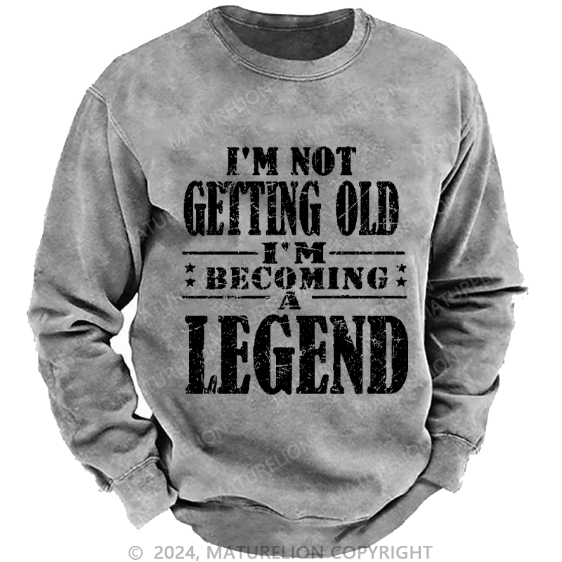 Maturelion Men's Sweatshirt I'm Not Getting Old I'm Becoming A Legend Custom Washed Sweatshirt