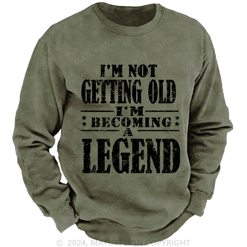 Maturelion Men's Sweatshirt I'm Not Getting Old I'm Becoming A Legend Custom Washed Sweatshirt