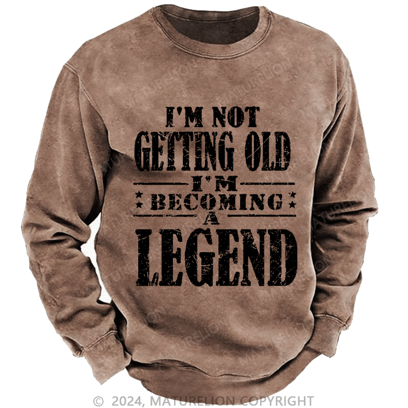 Maturelion Men's Sweatshirt I'm Not Getting Old I'm Becoming A Legend Custom Washed Sweatshirt