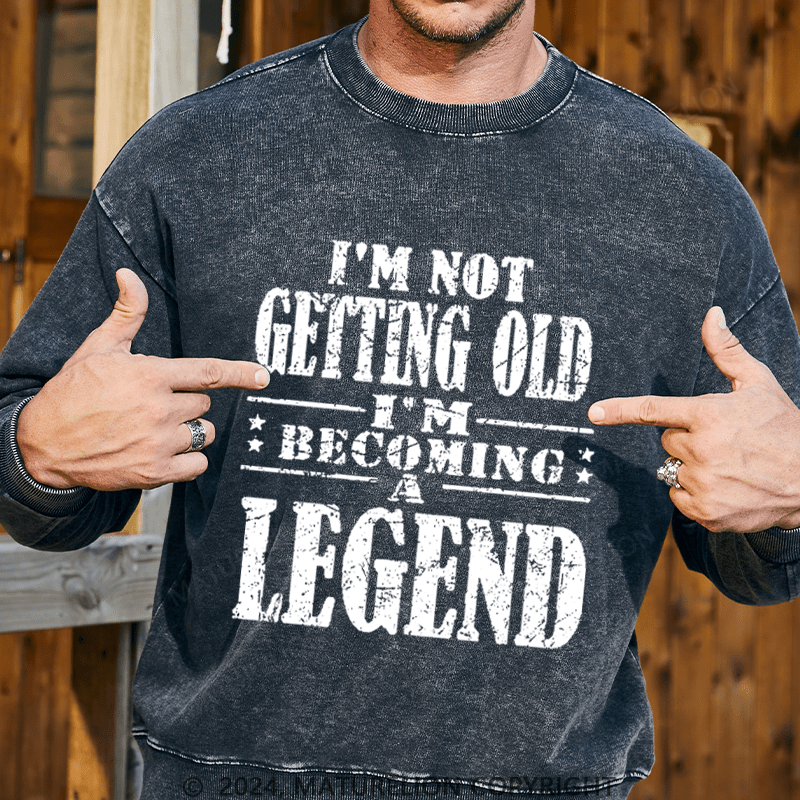 Maturelion Men's Sweatshirt I'm Not Getting Old I'm Becoming A Legend Custom Washed Sweatshirt