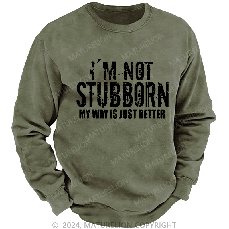 Maturelion Men's Sweatshirt I'm Not Stubborn My Way Is Just Better Funny Saying Custom Washed Sweatshirt