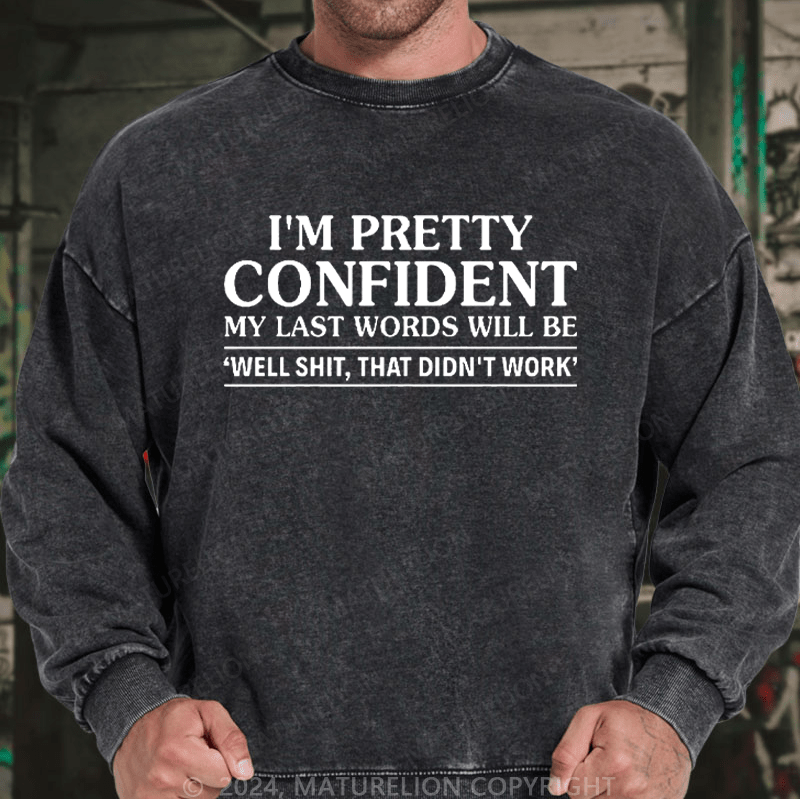 Maturelion Men's Sweatshirt I'm Pretty Confident My Last Words Will Be 'well Shit, That Didn't Work' Custom Washed Sweatshirt