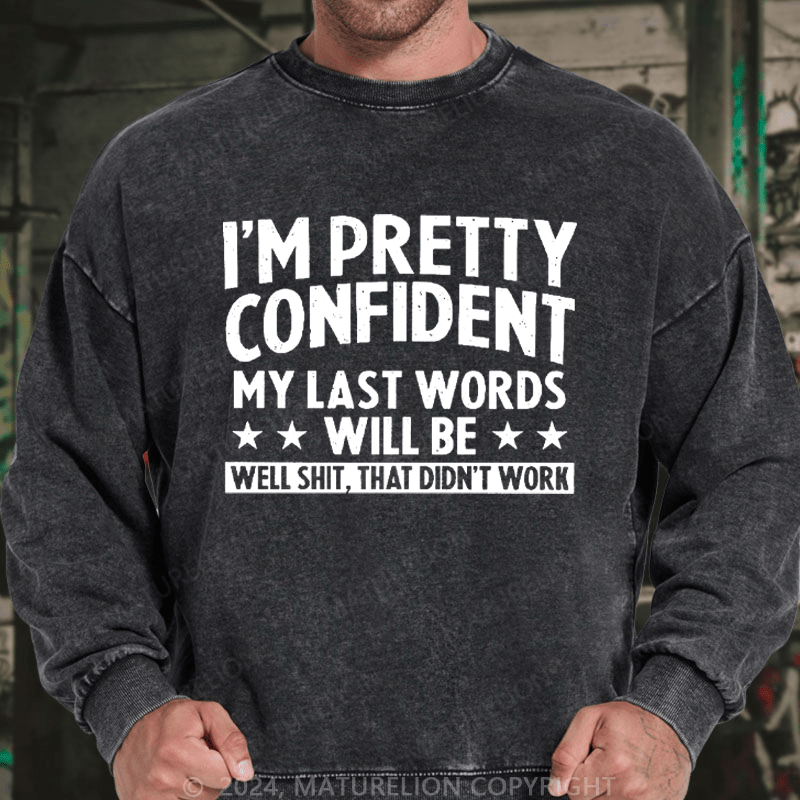 Maturelion Men's Sweatshirt I'm Pretty Confident My Last Words Will Be Well Shit, That Didn't Work Custom Washed Sweatshirt