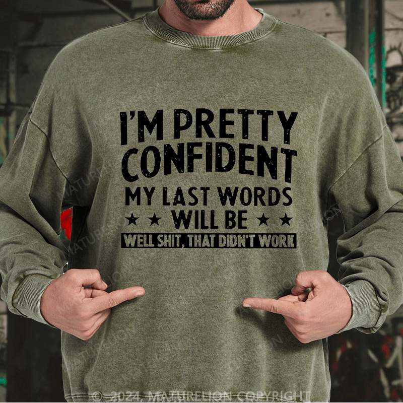 Maturelion Men's Sweatshirt I'm Pretty Confident My Last Words Will Be Well Shit, That Didn't Work Custom Washed Sweatshirt