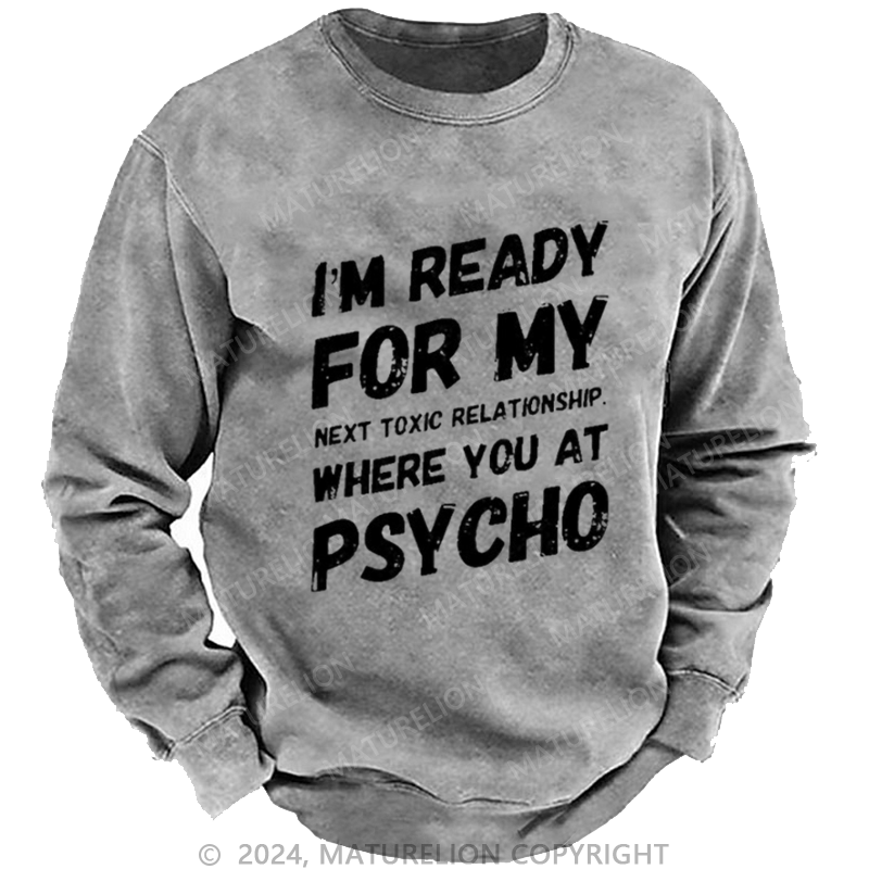 Maturelion Men's Sweatshirt I'm Ready For My Next Toxic Relationship Where You At Psycho Custom Washed Sweatshirt