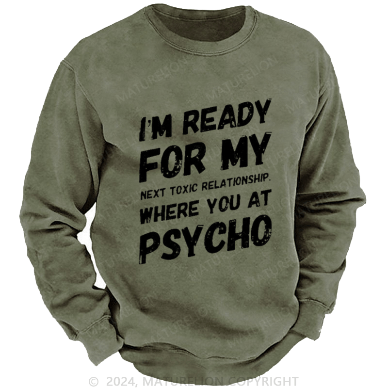 Maturelion Men's Sweatshirt I'm Ready For My Next Toxic Relationship Where You At Psycho Custom Washed Sweatshirt