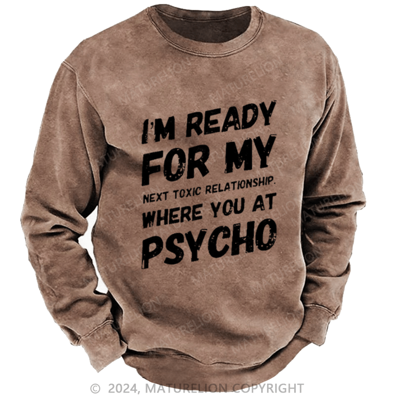 Maturelion Men's Sweatshirt I'm Ready For My Next Toxic Relationship Where You At Psycho Custom Washed Sweatshirt
