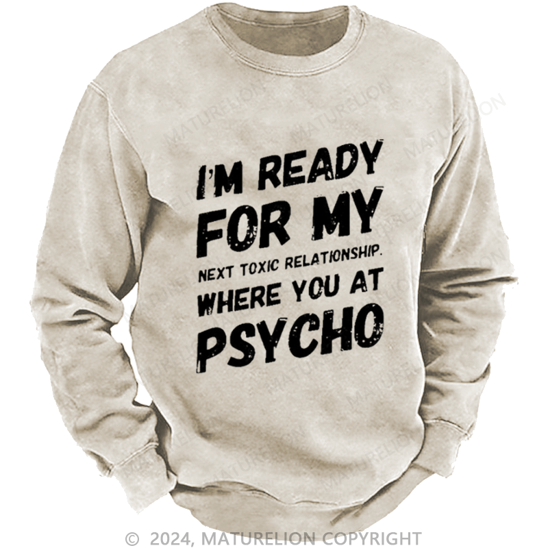 Maturelion Men's Sweatshirt I'm Ready For My Next Toxic Relationship Where You At Psycho Custom Washed Sweatshirt
