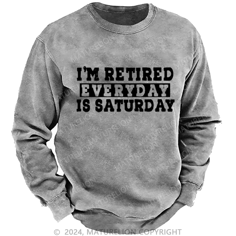 Maturelion Men's Sweatshirt I'm Retired Every Day Is Saturday Funny Custom Washed Sweatshirt