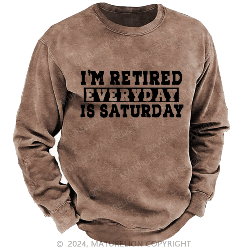 Maturelion Men's Sweatshirt I'm Retired Every Day Is Saturday Funny Custom Washed Sweatshirt