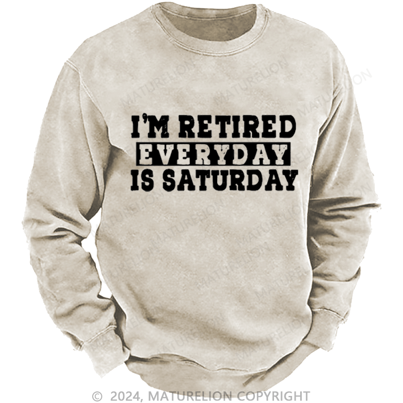 Maturelion Men's Sweatshirt I'm Retired Every Day Is Saturday Funny Custom Washed Sweatshirt