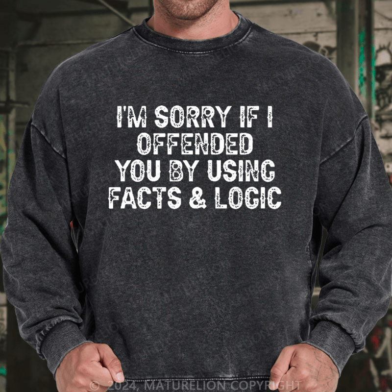 Maturelion Men's Sweatshirt I'm Sorry If I Offended You By Using Facts and Logic Funny Custom Washed Sweatshirt