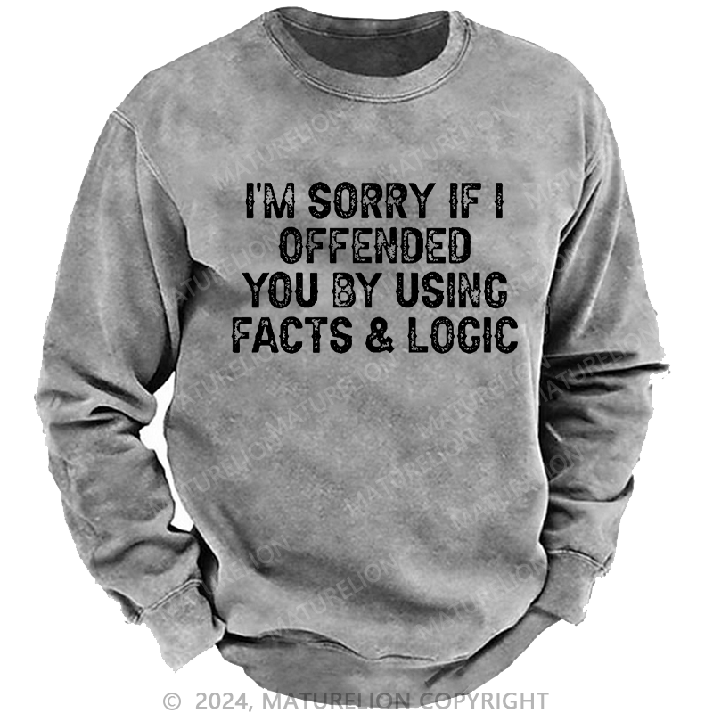 Maturelion Men's Sweatshirt I'm Sorry If I Offended You By Using Facts and Logic Funny Custom Washed Sweatshirt
