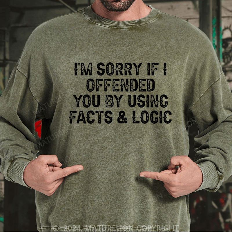 Maturelion Men's Sweatshirt I'm Sorry If I Offended You By Using Facts and Logic Funny Custom Washed Sweatshirt
