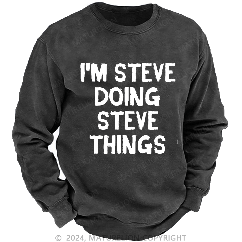 Maturelion Men's Sweatshirt I'm Steve Doing Steve Things Custom Washed Sweatshirt