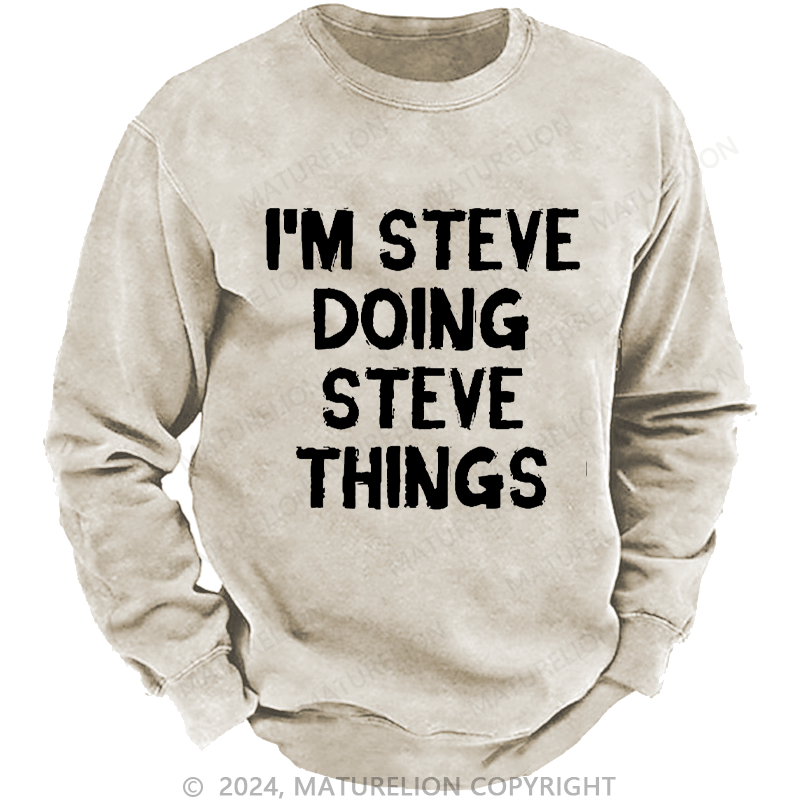 Maturelion Men's Sweatshirt I'm Steve Doing Steve Things Custom Washed Sweatshirt