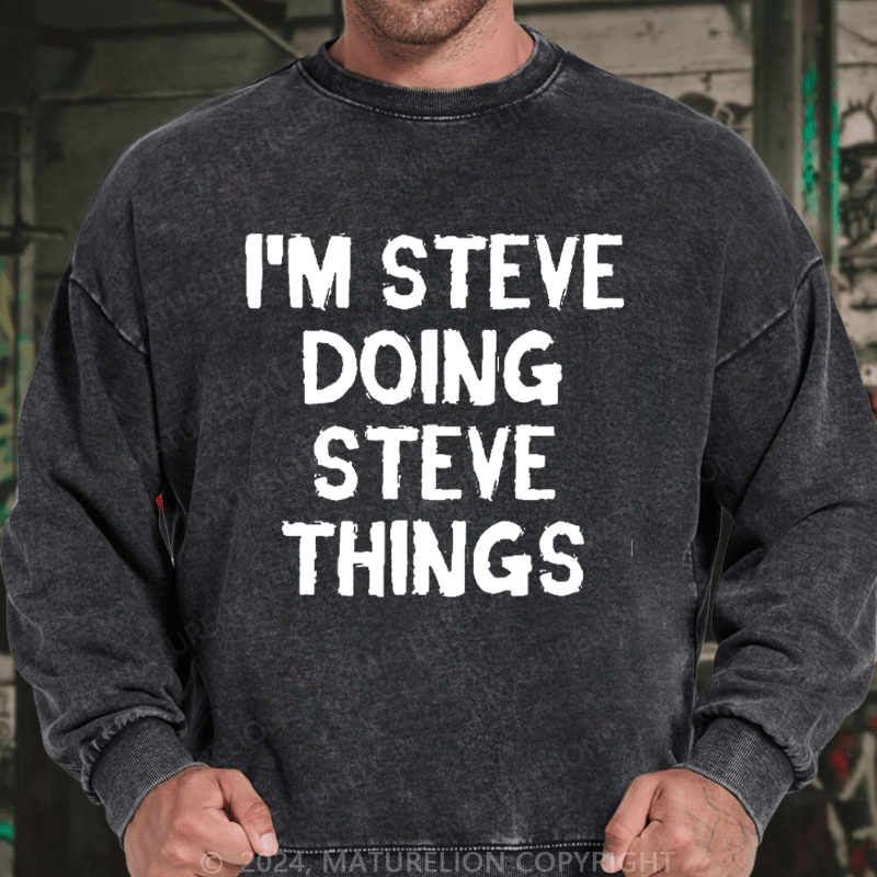 Maturelion Men's Sweatshirt I'm Steve Doing Steve Things Custom Washed Sweatshirt