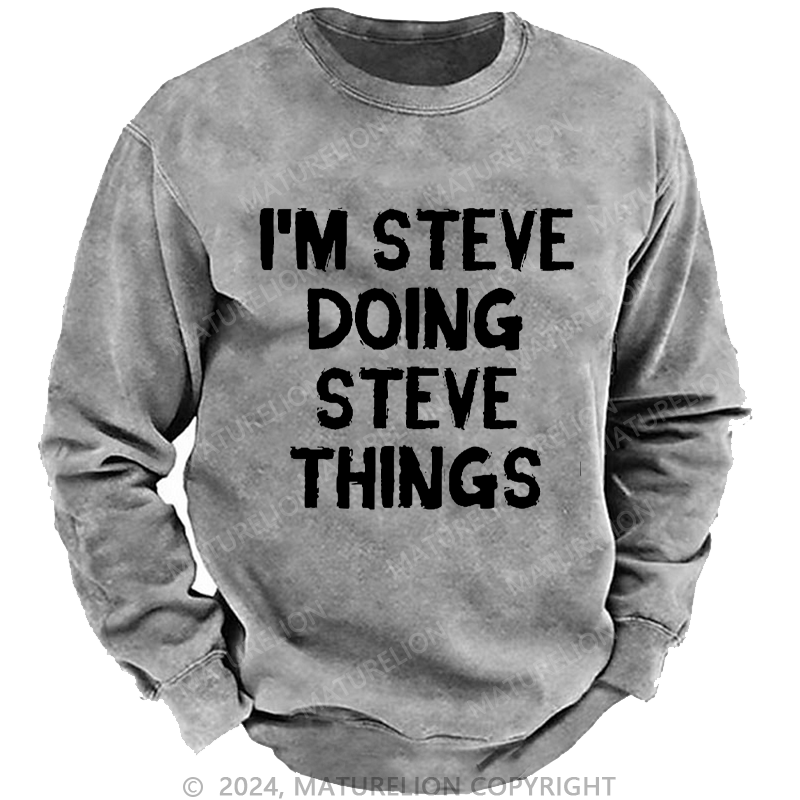 Maturelion Men's Sweatshirt I'm Steve Doing Steve Things Custom Washed Sweatshirt