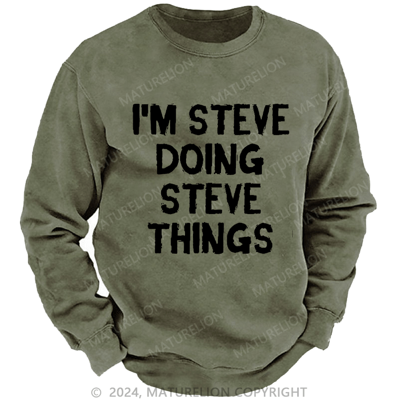 Maturelion Men's Sweatshirt I'm Steve Doing Steve Things Custom Washed Sweatshirt