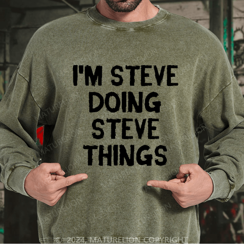 Maturelion Men's Sweatshirt I'm Steve Doing Steve Things Custom Washed Sweatshirt