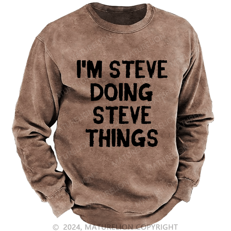 Maturelion Men's Sweatshirt I'm Steve Doing Steve Things Custom Washed Sweatshirt