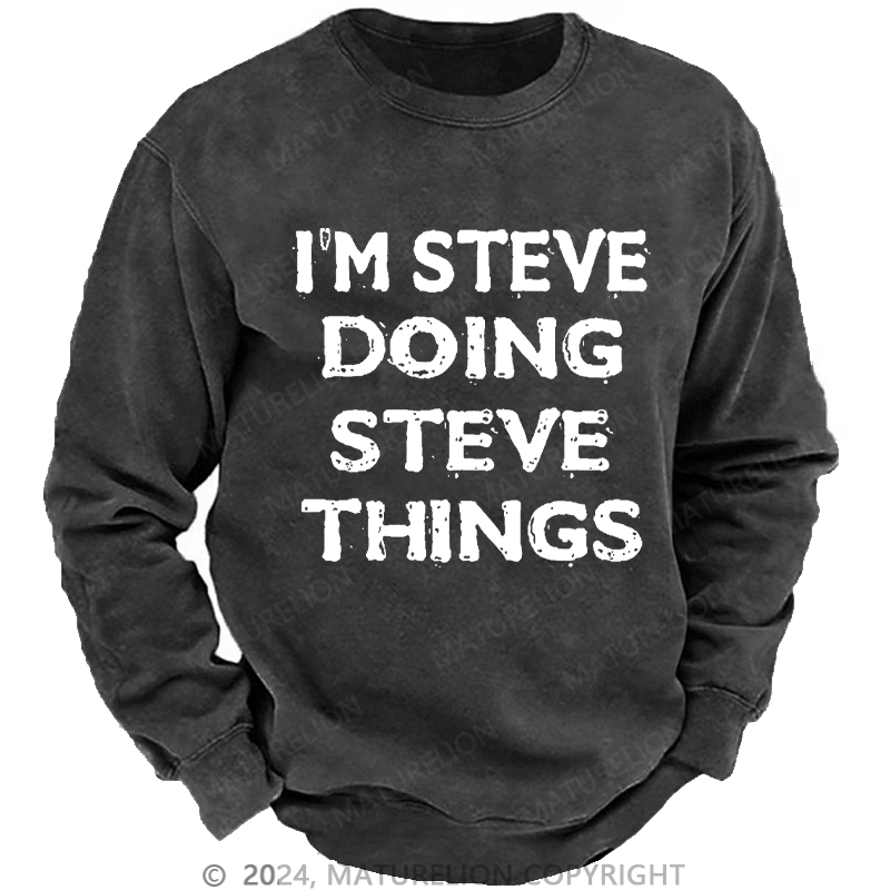 Maturelion Men's Sweatshirt I'm Steve Doing Steve Things Funny Custom Washed Sweatshirt