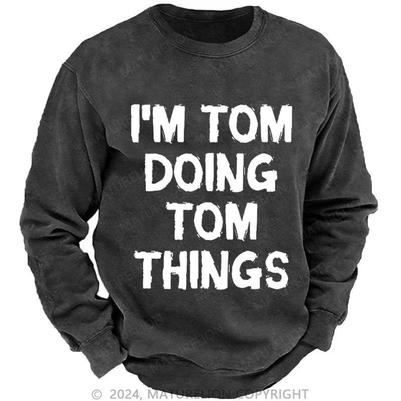 Maturelion Men's Sweatshirt I'm Tom Doing Tom Things Custom Washed Sweatshirt