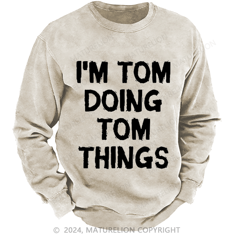 Maturelion Men's Sweatshirt I'm Tom Doing Tom Things Custom Washed Sweatshirt