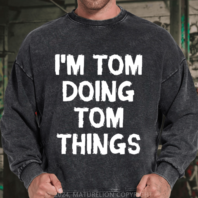 Maturelion Men's Sweatshirt I'm Tom Doing Tom Things Custom Washed Sweatshirt