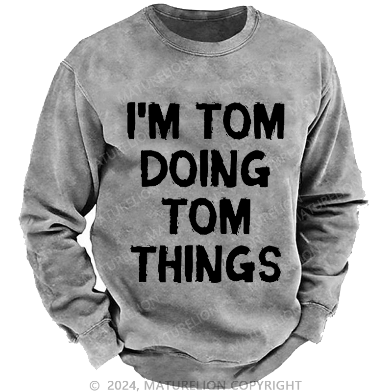 Maturelion Men's Sweatshirt I'm Tom Doing Tom Things Custom Washed Sweatshirt