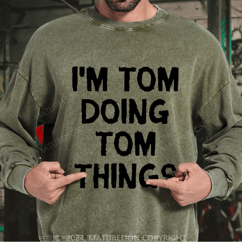 Maturelion Men's Sweatshirt I'm Tom Doing Tom Things Custom Washed Sweatshirt