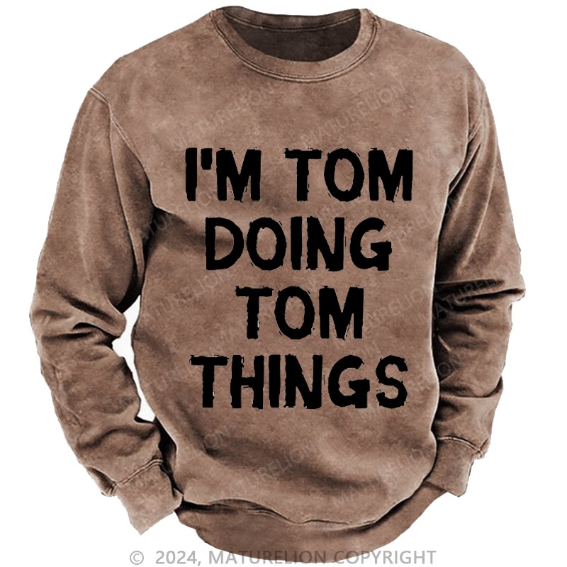 Maturelion Men's Sweatshirt I'm Tom Doing Tom Things Custom Washed Sweatshirt